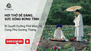 Hơi Thở Dễ Dàng, Sức Sống Bừng Tỉnh - Bí Quyết Dưỡng Phế Mùa Hè Cùng Phù Dương Thang