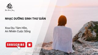 Nhạc Dưỡng Sinh Thư Giãn – Xoa Dịu Tâm Hồn, An Nhiên Cuộc Sống