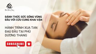 ĐÁNH THỨC SỨC SỐNG VÙNG ĐẦU VỚI CỬU CUNG KHAI VẬN - HÀNH TRÌNH XUA TAN ĐAU ĐẦU TẠI PHÙ DƯƠNG THANG