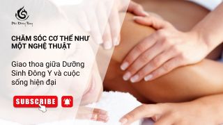 Chăm sóc cơ thể như một nghệ thuật – Giao thoa giữa Dưỡng Sinh Đông Y và cuộc sống hiện đại